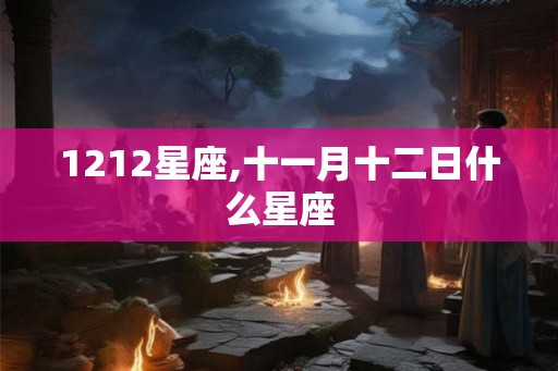 1212星座,十一月十二日什么星座