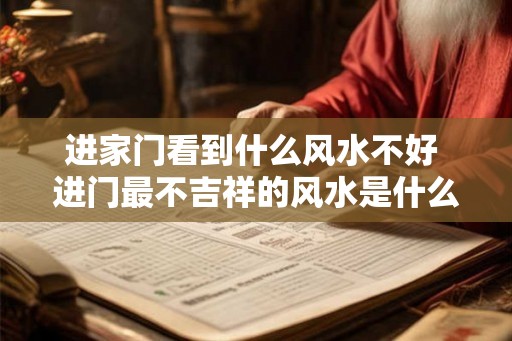 进家门看到什么风水不好 进门最不吉祥的风水是什么