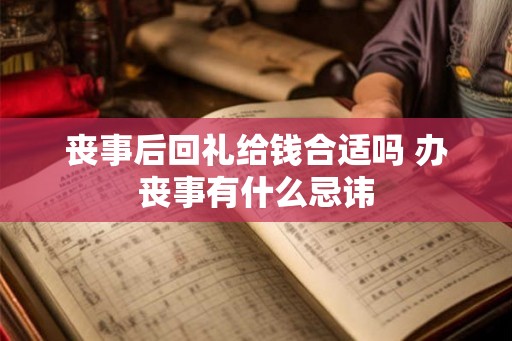 丧事后回礼给钱合适吗 办丧事有什么忌讳
