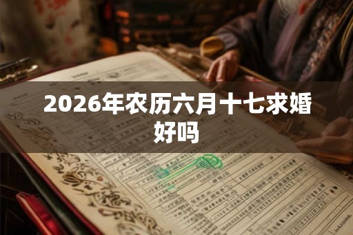 2026年农历六月十七求婚好吗