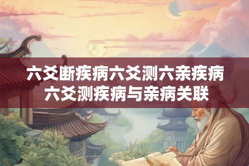 六爻断疾病六爻测六亲疾病 六爻测疾病与亲病关联