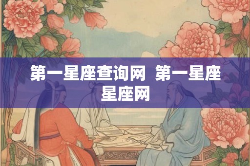 第一星座查询网  第一星座星座网