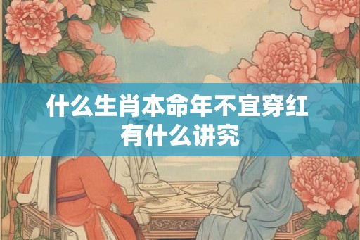 什么生肖本命年不宜穿红 有什么讲究