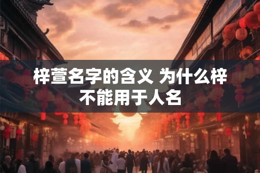 梓萱名字的含义 为什么梓不能用于人名