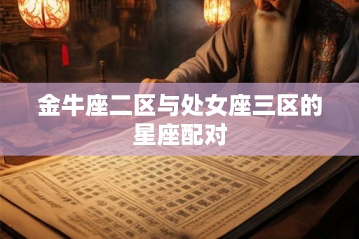 金牛座二区与处女座三区的星座配对