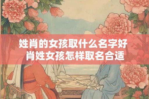 姓肖的女孩取什么名字好 肖姓女孩怎样取名合适