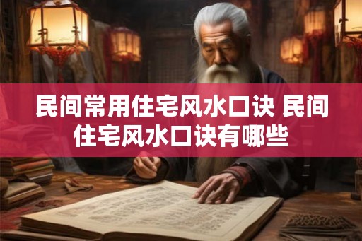 民间常用住宅风水口诀 民间住宅风水口诀有哪些