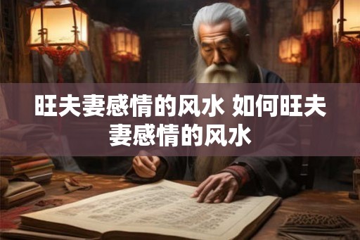 旺夫妻感情的风水 如何旺夫妻感情的风水