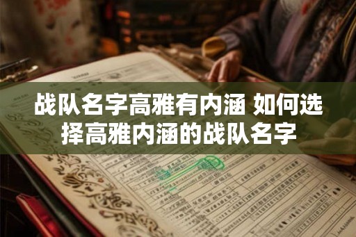 战队名字高雅有内涵 如何选择高雅内涵的战队名字