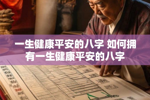 一生健康平安的八字 如何拥有一生健康平安的八字