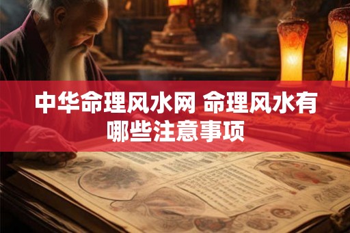中华命理风水网 命理风水有哪些注意事项 中华命理风水网 命理风水有哪些注意事项