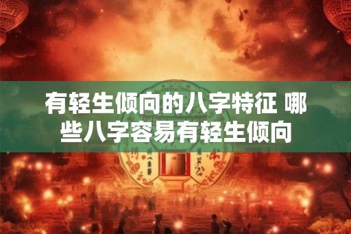 有轻生倾向的八字特征 哪些八字容易有轻生倾向