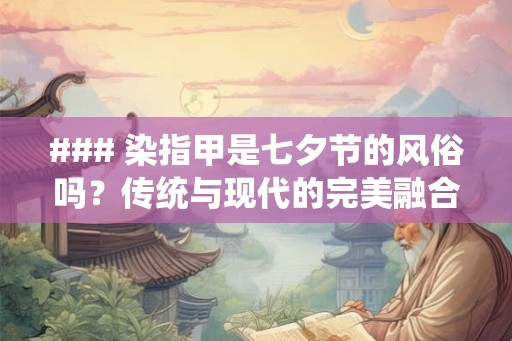 ### 染指甲是七夕节的风俗吗？传统与现代的完美融合