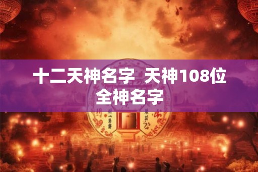 十二天神名字  天神108位全神名字