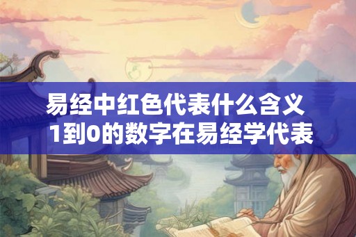 易经中红色代表什么含义  1到0的数字在易经学代表什么