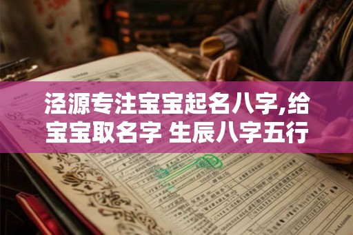 泾源专注宝宝起名八字,给宝宝取名字 生辰八字五行