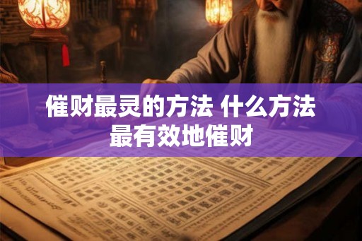 催财最灵的方法 什么方法最有效地催财