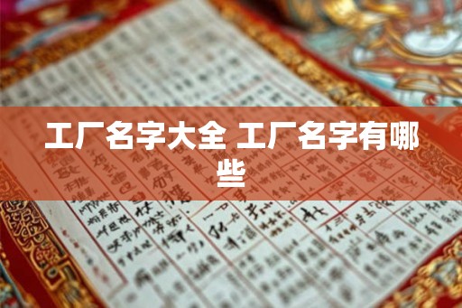 工厂名字大全 工厂名字有哪些