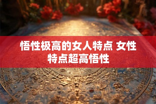 悟性极高的女人特点 女性特点超高悟性
