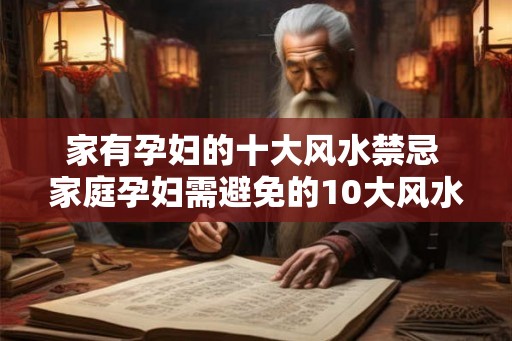家有孕妇的十大风水禁忌 家庭孕妇需避免的10大风水忌讳
