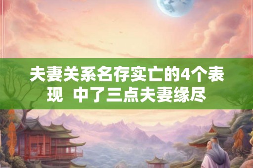 夫妻关系名存实亡的4个表现  中了三点夫妻缘尽