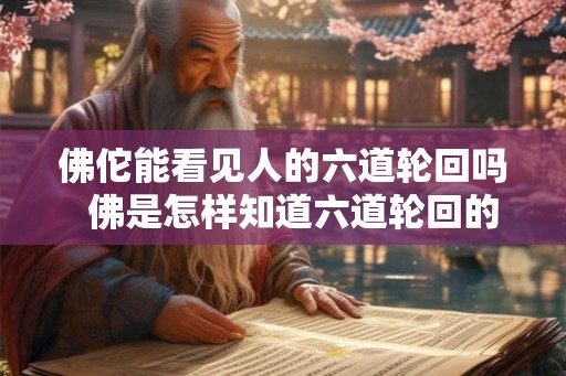 佛佗能看见人的六道轮回吗  佛是怎样知道六道轮回的