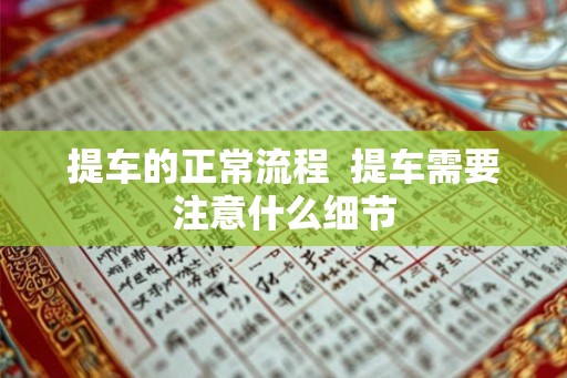 提车的正常流程  提车需要注意什么细节