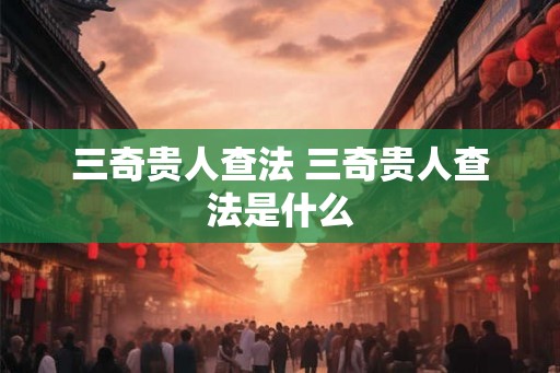 三奇贵人查法 三奇贵人查法是什么