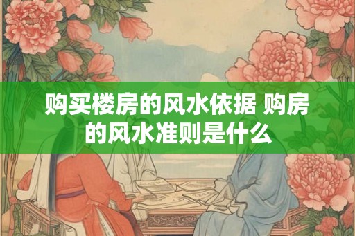 购买楼房的风水依据 购房的风水准则是什么