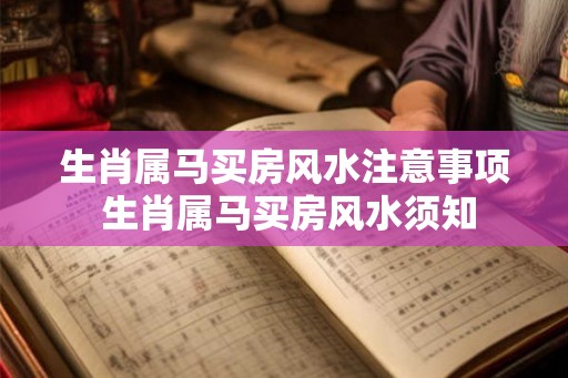 生肖属马买房风水注意事项 生肖属马买房风水须知