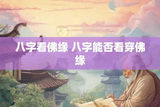 八字看佛缘 八字能否看穿佛缘