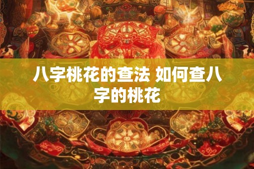 八字桃花的查法 如何查八字的桃花