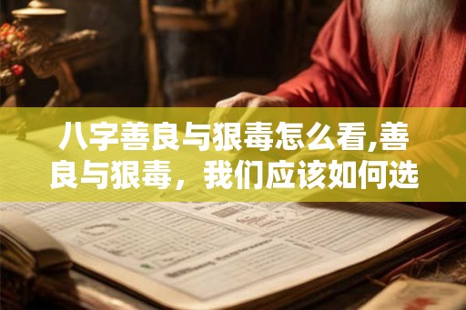 八字善良与狠毒怎么看,善良与狠毒，我们应该如何选择？