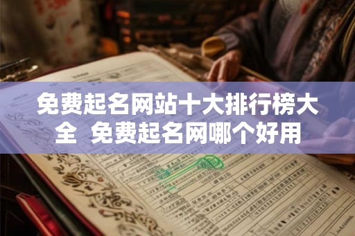 免费起名网站十大排行榜大全  免费起名网哪个好用