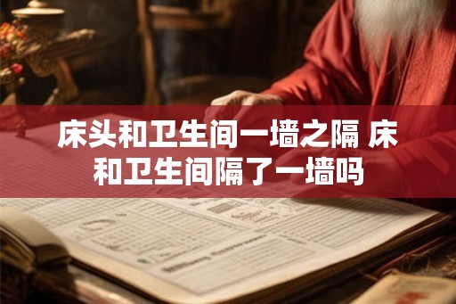 床头和卫生间一墙之隔 床和卫生间隔了一墙吗
