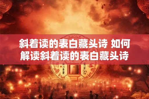 斜着读的表白藏头诗 如何解读斜着读的表白藏头诗