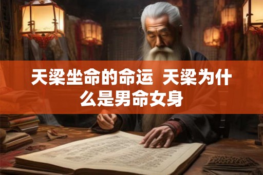 天梁坐命的命运  天梁为什么是男命女身