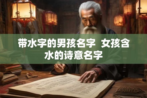 带水字的男孩名字  女孩含水的诗意名字