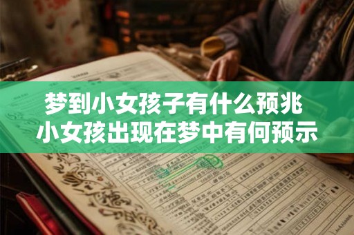梦到小女孩子有什么预兆 小女孩出现在梦中有何预示
