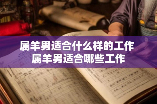 属羊男适合什么样的工作 属羊男适合哪些工作