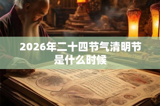 2026年二十四节气清明节是什么时候