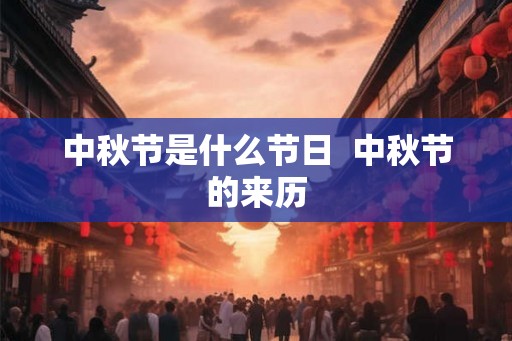 中秋节是什么节日  中秋节的来历
