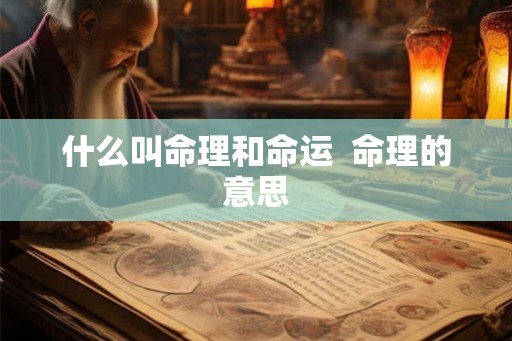 什么叫命理和命运  命理的意思