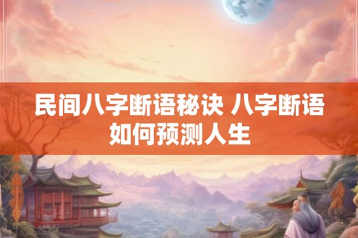 民间八字断语秘诀 八字断语如何预测人生