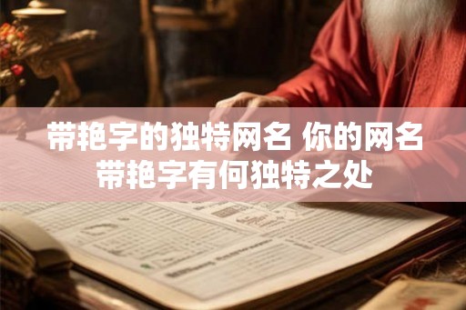 带艳字的独特网名 你的网名带艳字有何独特之处