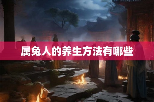 属兔人的养生方法有哪些