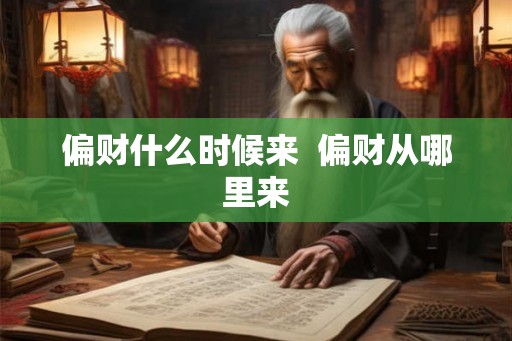 偏财什么时候来 偏财从哪里来 偏财什么时候来 偏财从哪里来
