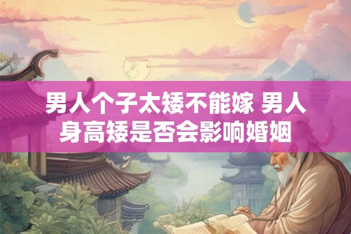 男人个子太矮不能嫁 男人身高矮是否会影响婚姻