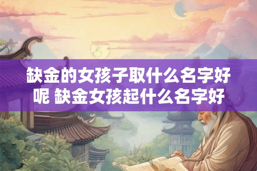 缺金的女孩子取什么名字好呢 缺金女孩起什么名字好