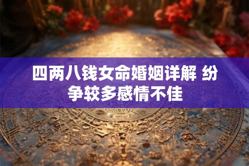 四两八钱女命婚姻详解 纷争较多感情不佳